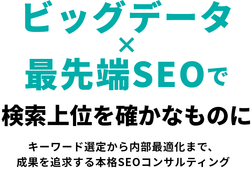 ビッグデータ×最先端SEOで検索上位を確かなものに　キーワード選定から内部最適化まで　成果を追求する本格SEOコンサルティング